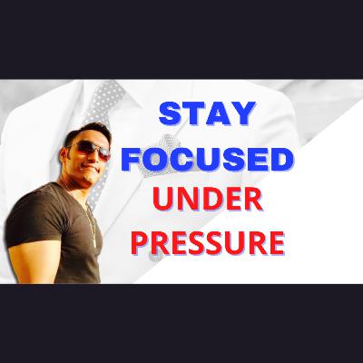 Stay focused under pressure