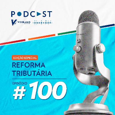 #100 Episódio Especial Reforma Tributária