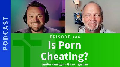 146: Is Porn Cheating? A Conversation With Austin Hamilton, the Pxrn Coach 146: Is Porn Cheating? A Conversation With Austin Hamilton, the Pxrn Coach