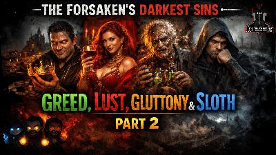 The Forsaken’s Darkest Sins: Greed, Lust, Gluttony & Sloth (Pt. 2) | S7 Ep. 16