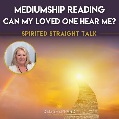Mediumship Reading: Can My Loved One Hear Me?