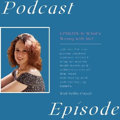 Season 2 Episode 6-What's Wrong with Me? (Dispelling the myth of "brokenness" and "flawed")