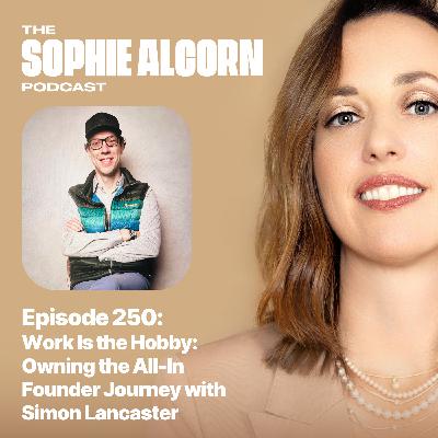 250: Work Is the Hobby: Owning the All-In Founder Journey with Simon Lancaster