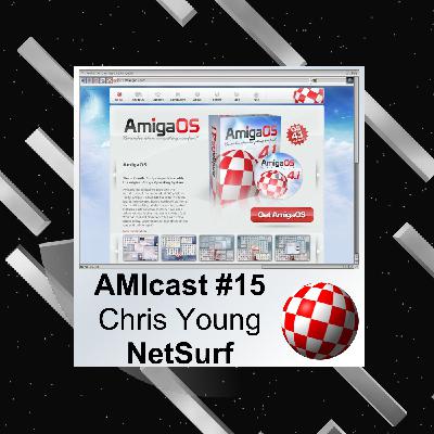 AMIcast E15 - Chris Young (NetSurf)