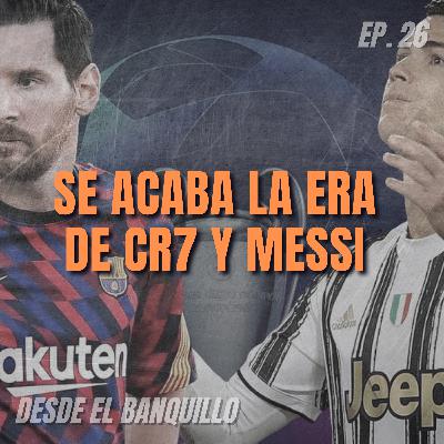 EP 26 | Se acaba la era de CR7 Y Messi