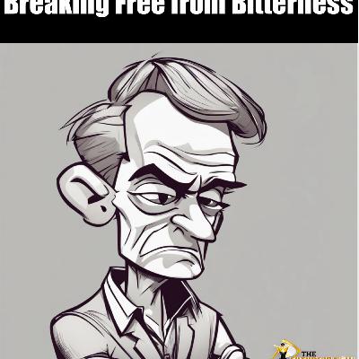 Breaking Free from Bitterness: Embracing Forgiveness and Growth