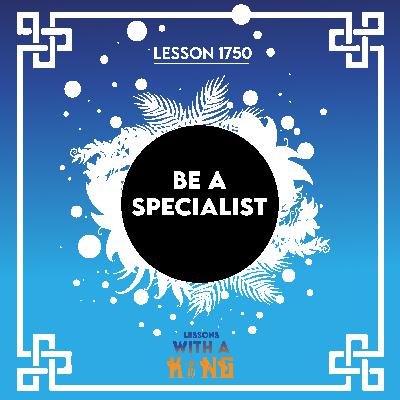 Lesson 1750: Be A Specialist Lesson 1750: Be A Specialist