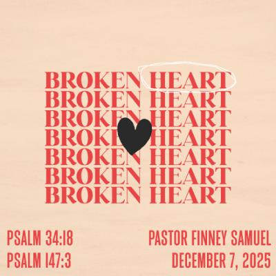 Pastor Finney Samuel // Broken Hearts // December 7, 2025 Pastor Finney Samuel // Broken Hearts // December 7, 2025