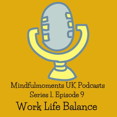 EP9 Mindfulness & Work Life Balance