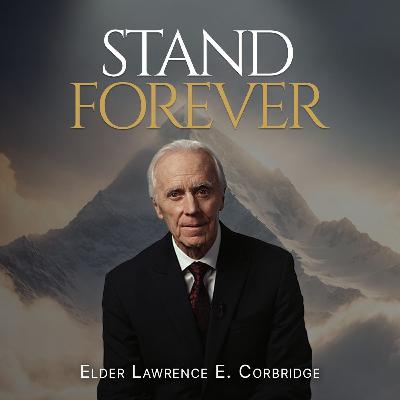 "Stand Forever" | Peace–Let Not Your Heart Be Troubled | Elder Lawrence E. Corbridge