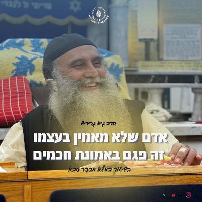 הרב גיא גרידיש אדם שלא מאמין בעצמו זה פגם באמונת חכמים השיעור המלא מכפר סבא