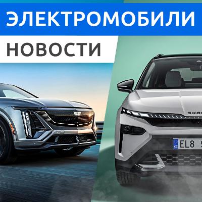 351 - Электромобили Geely пришли в Россию, электро кроссовер Cadillac Lyriq-V, внедорожник Skoda Elroq