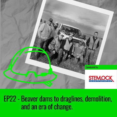EP22 - Beaver dams to draglines, demolition, and an era of change. EP22 - Beaver dams to draglines, demolition, and an era of change.