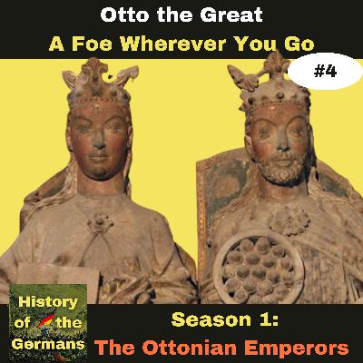 Ep. 4: Otto the Great (936-973) -  A Foe Wherever You Go