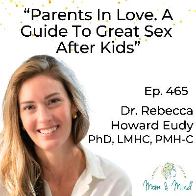 465: Parents in Love: A Guide to Great Sex After Kids with Dr. Rebecca Howard Eudy, Ph.D., LMHC, PMH-C