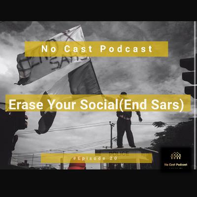 No Cast Podcast: Episode 20: Erase Your Social(END SARS)