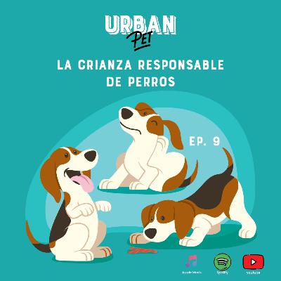 Ep. 9 - La crianza responsable de perros