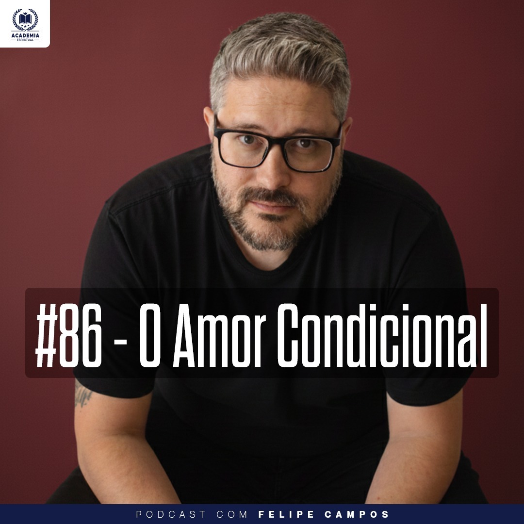 #86 - O Amor Condicional (com Felipe Campos)