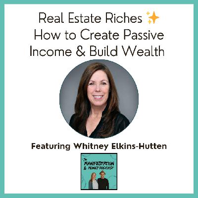 Real Estate Riches: How to Create Passive Income & Build Wealth with Whitney Elkins-Hutten
