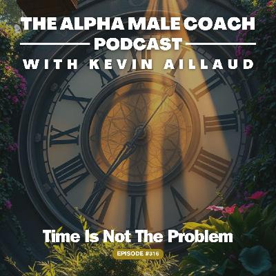 Episode 316: Time Is Not The Problem