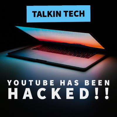 YouTube Has Been Hacked!!: Talkin Tech [S2.5E2]