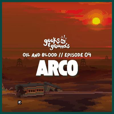 Oil & Blood 🦉 Arco #04 | Geeks & Grounds Podcast