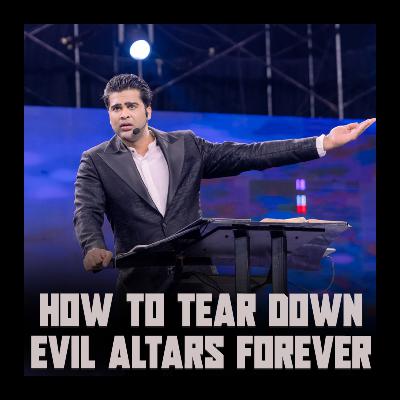 How To Tear Down Evil Altars Forever