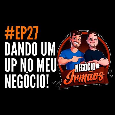 EP27 – Dando um UP no meu negócio!
