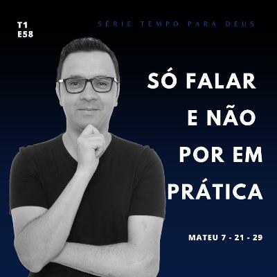 #58 - SÓ FALAR E NÃO POR EM PRÁTICA - MATEUS 7, 21-29