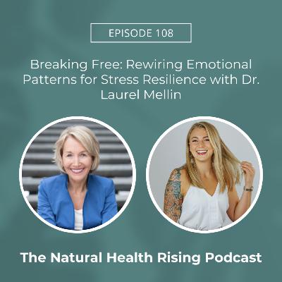 108: Breaking Free: Rewiring Emotional Patterns for Stress Resilience with Dr. Laurel Mellin