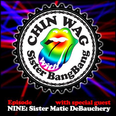 ChinWag 9 - Chatting with Sister Matic DeBauchery