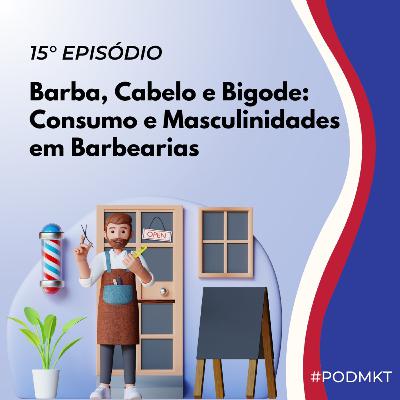 Barba, cabelo e bigode: Consumo e masculinidades em barbearias - PODMKT #15
