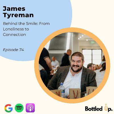 #74 - Behind the Smile: From Loneliness to Connection with James Tyreman