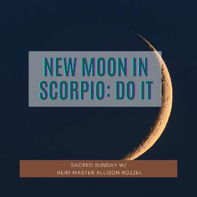 Sacred Sunday Session: New Moon in Scorpio: Do It!