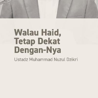 WALAU HAID, TETAP DEKAT DENGAN-NYA (Even in Menstruation, Still Close to Him)