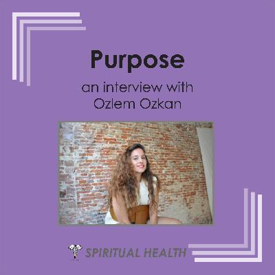 Spiritual Health - Purpose with Ozlem Ozkan Spiritual Health - Purpose with Ozlem Ozkan
