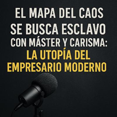 Se busca esclavo con máster y carisma: la utopía del empresario moderno | El Mapa del Caos