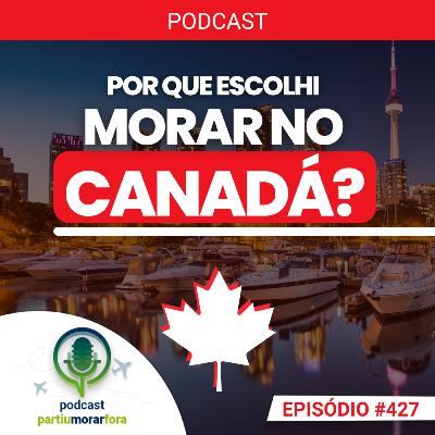 Por que escolhi morar no Canadá? - Episódio - 427