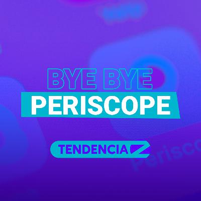 Bye bye Periscope - Tendencia Z ⚡️