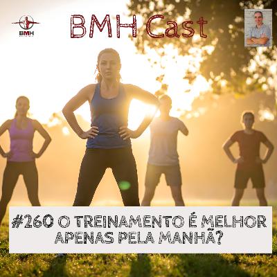 #260 O TREINAMENTO É MELHOR APENAS PELA MANHÃ?
