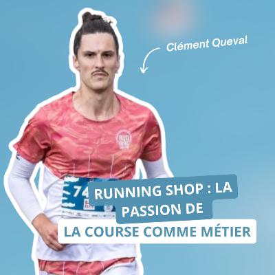 Running Shop : la passion de la course comme métier, avec Clément Queval