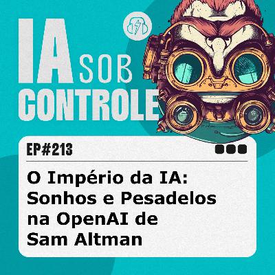 213: O Império da IA - Sonhos e Pesadelos na OpenAI de Sam Altman