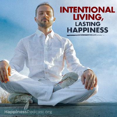 #540 Intentional Living, Lasting Happiness