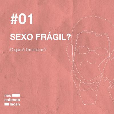 #T02E01 SEXO FRÁGIL? O que é feminismo?