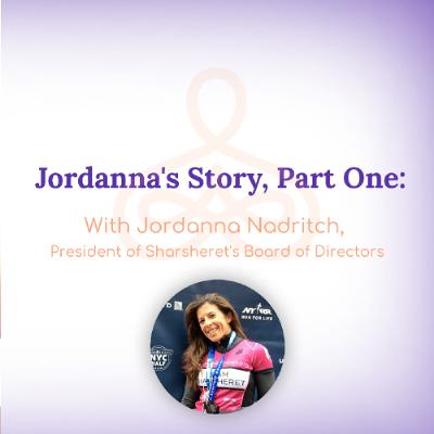 "Jordanna's Story, Part One" - with Jordanna Nadritch, President of Sharsheret's Board of Directors "Jordanna's Story, Part One" - with Jordanna Nadritch, President of Sharsheret's Board of Directors