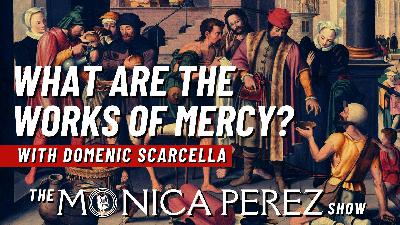 What Are the Works of Mercy & Why Should We Know Them w/ Domenic Scarcella What Are the Works of Mercy & Why Should We Know Them w/ Domenic Scarcella