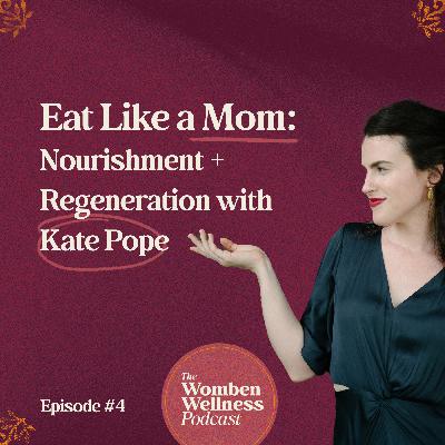 Eat Like a Mom: Nourishment + Regeneration with Kate Pope Eat Like a Mom: Nourishment + Regeneration with Kate Pope