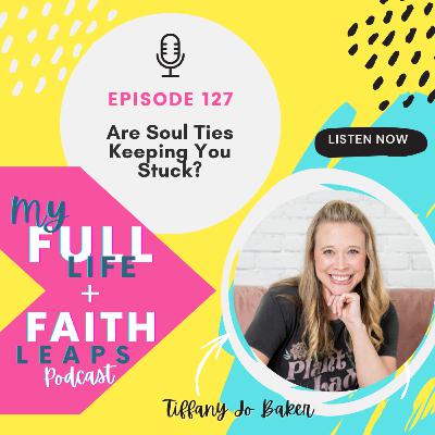 127 - Are Soul Ties Keeping You Stuck? 127 - Are Soul Ties Keeping You Stuck?