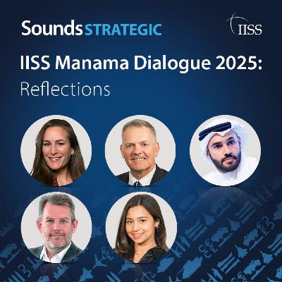 IISS Manama Dialogue 2025: Reflections