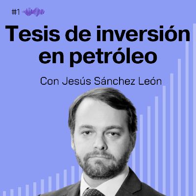 Tesis de inversión en petróleo. Jesús Sánchez León #1 Tesis de inversión en petróleo. Jesús Sánchez León #1